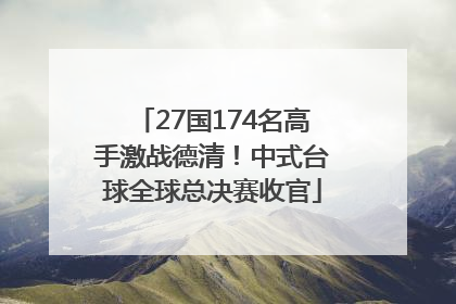 27国174名高手激战德清！中式台球全球总决赛收官
