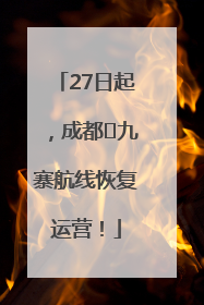 27日起，成都⇋九寨航线恢复运营！