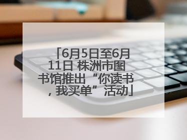 6月5日至6月11日 株洲市图书馆推出“你读书，我买单”活动