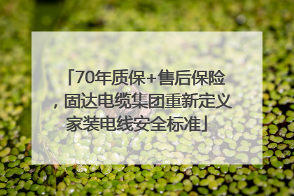 70年质保+售后保险，固达电缆集团重新定义家装电线安全标准