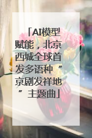 AI模型赋能，北京西城全球首发多语种“京剧发祥地”主题曲