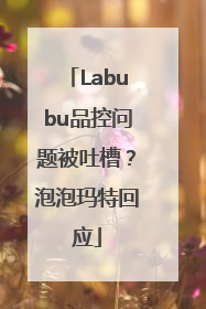 Labubu品控问题被吐槽？泡泡玛特回应