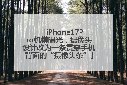 iPhone17Pro机模曝光，摄像头设计改为一条贯穿手机背面的“摄像头条”